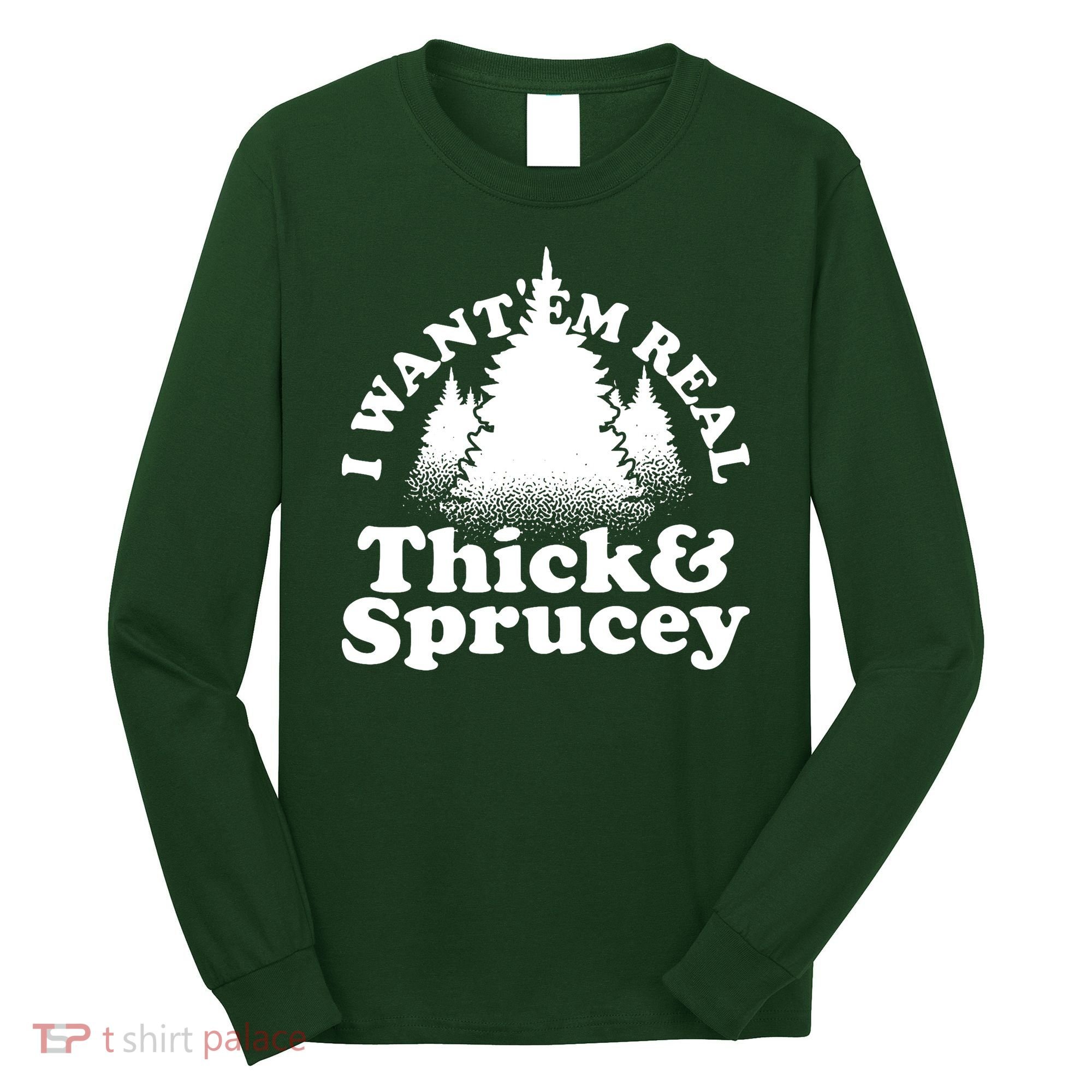 I Want Em Real Thick And Sprucey Funny Christmas Long Sleeve Shirt