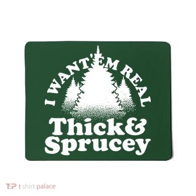 I Want Em Real Thick And Sprucey Funny Christmas Mousepad