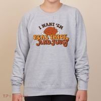 I Want Em Real Thick And Juicy Funny Thanksgiving Women's Sweatshirt thumb 0