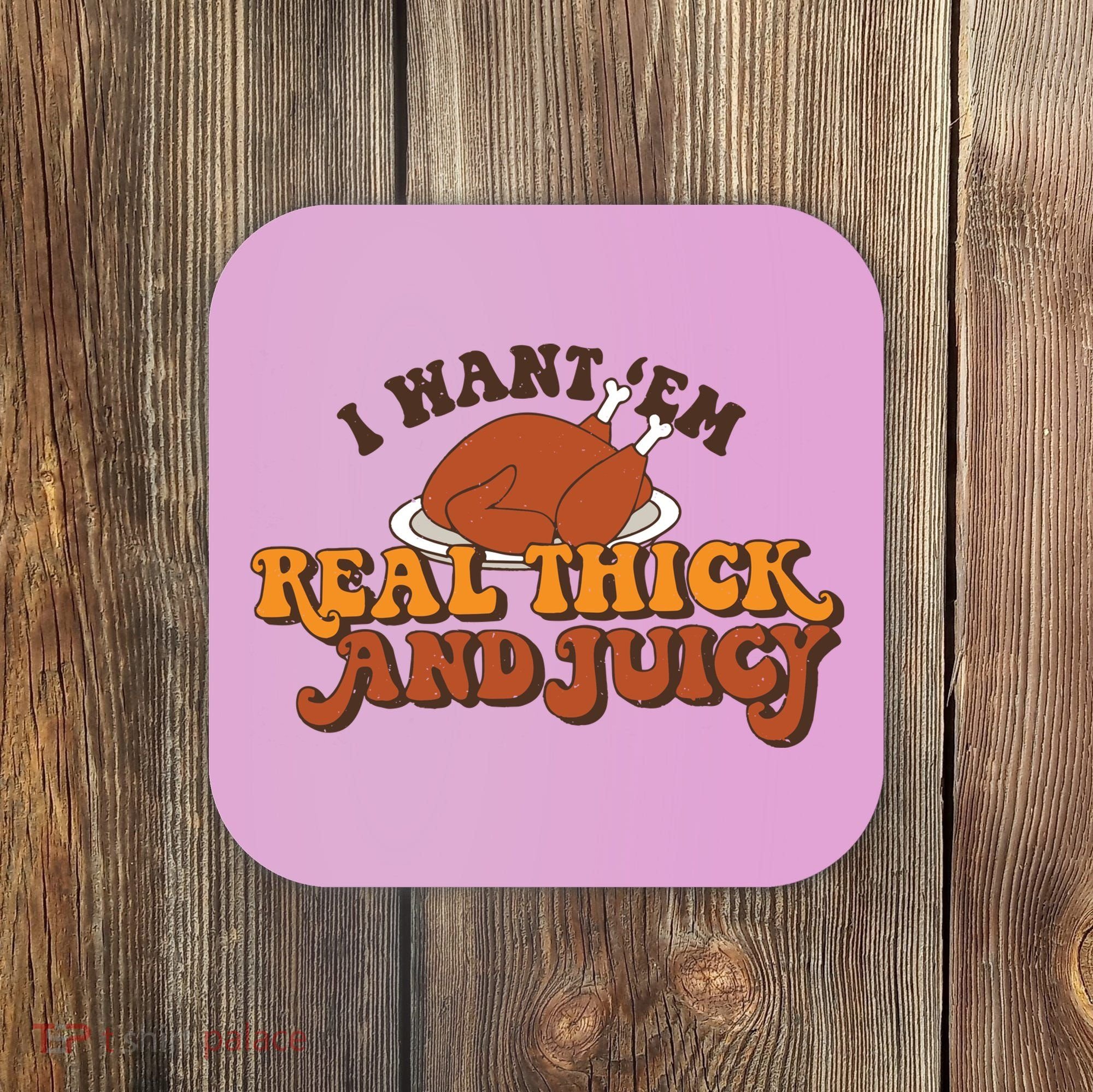 I Want Em Real Thick And Juicy Funny Thanksgiving Coaster