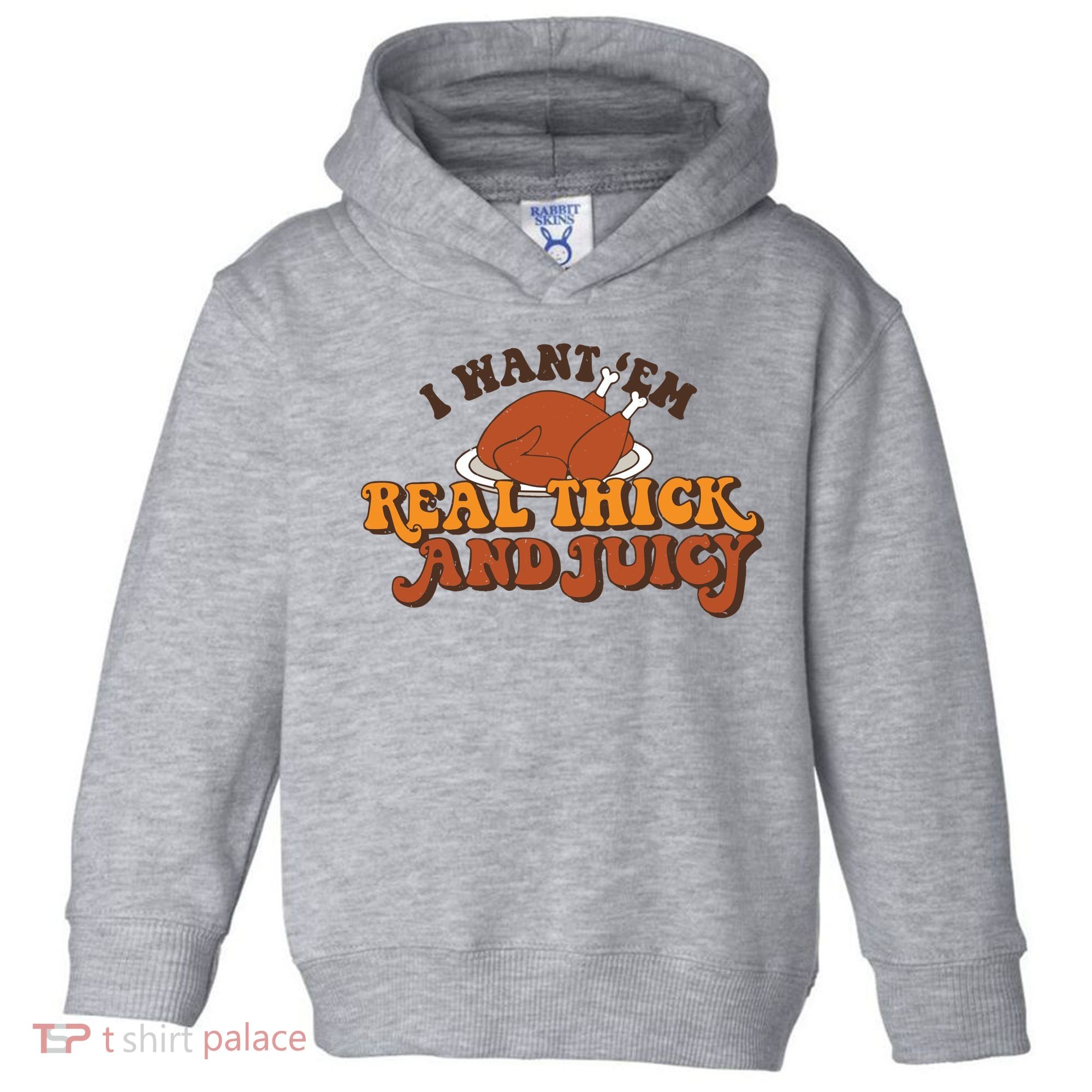 I Want Em Real Thick And Juicy Funny Thanksgiving Toddler Hoodie