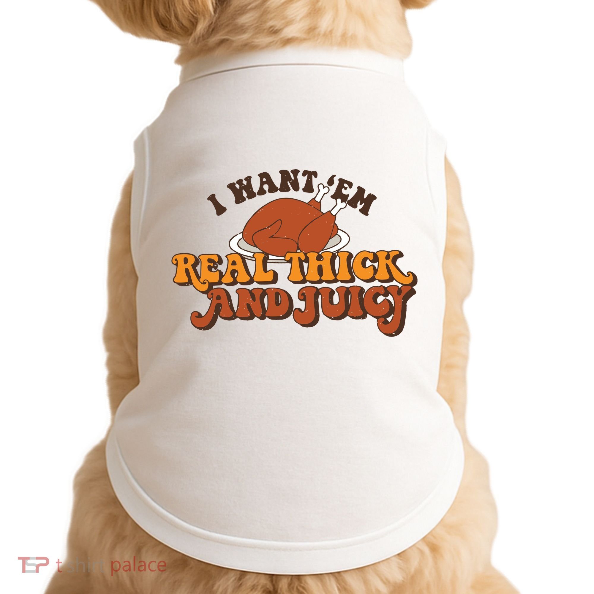 I Want Em Real Thick And Juicy Funny Thanksgiving Doggie Tank
