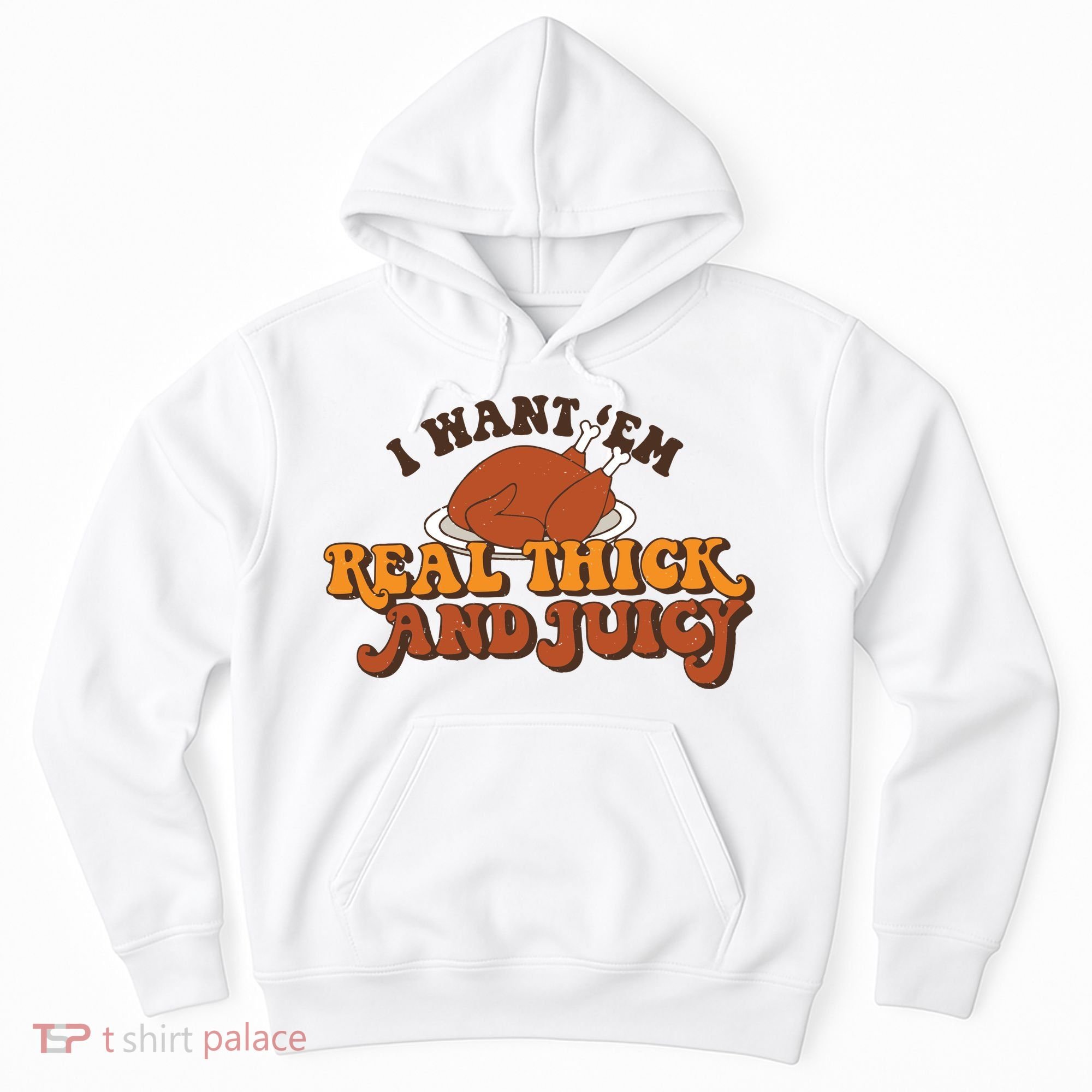 I Want Em Real Thick And Juicy Funny Thanksgiving Hoodie