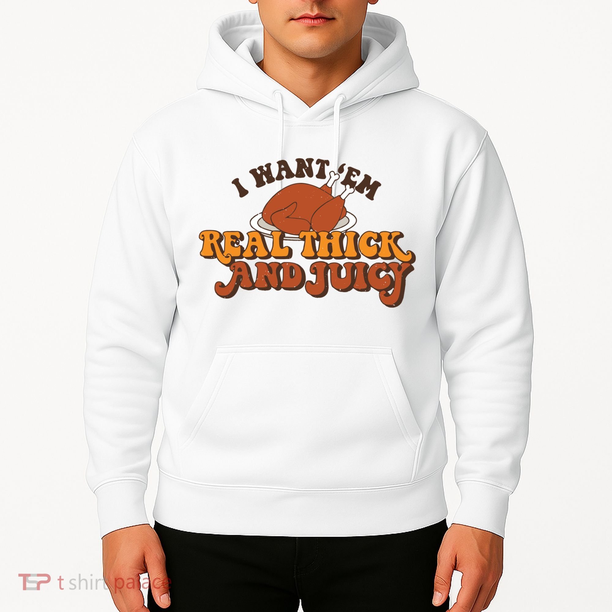 I Want Em Real Thick And Juicy Funny Thanksgiving Hoodie