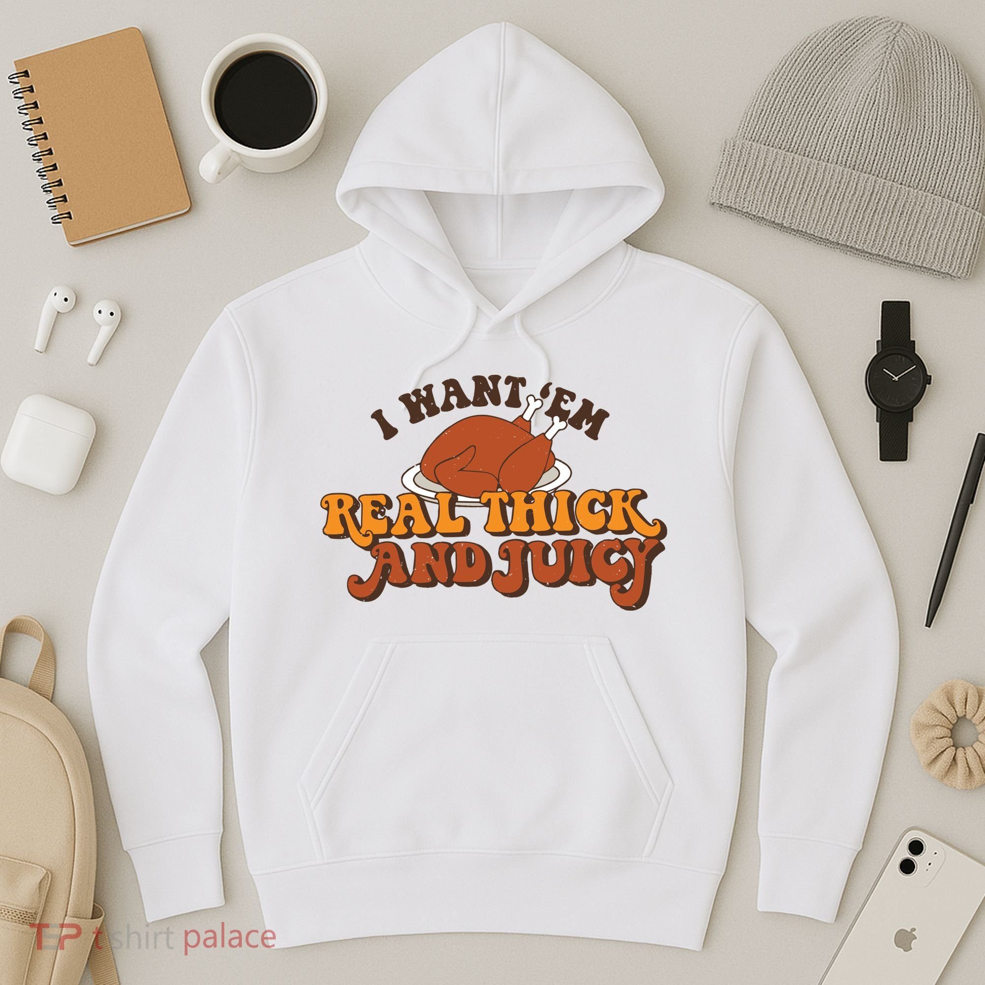 I Want Em Real Thick And Juicy Funny Thanksgiving Hoodie