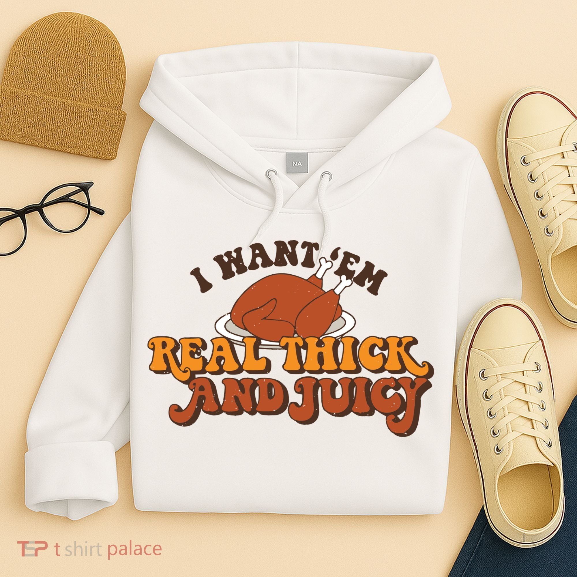 I Want Em Real Thick And Juicy Funny Thanksgiving Hoodie