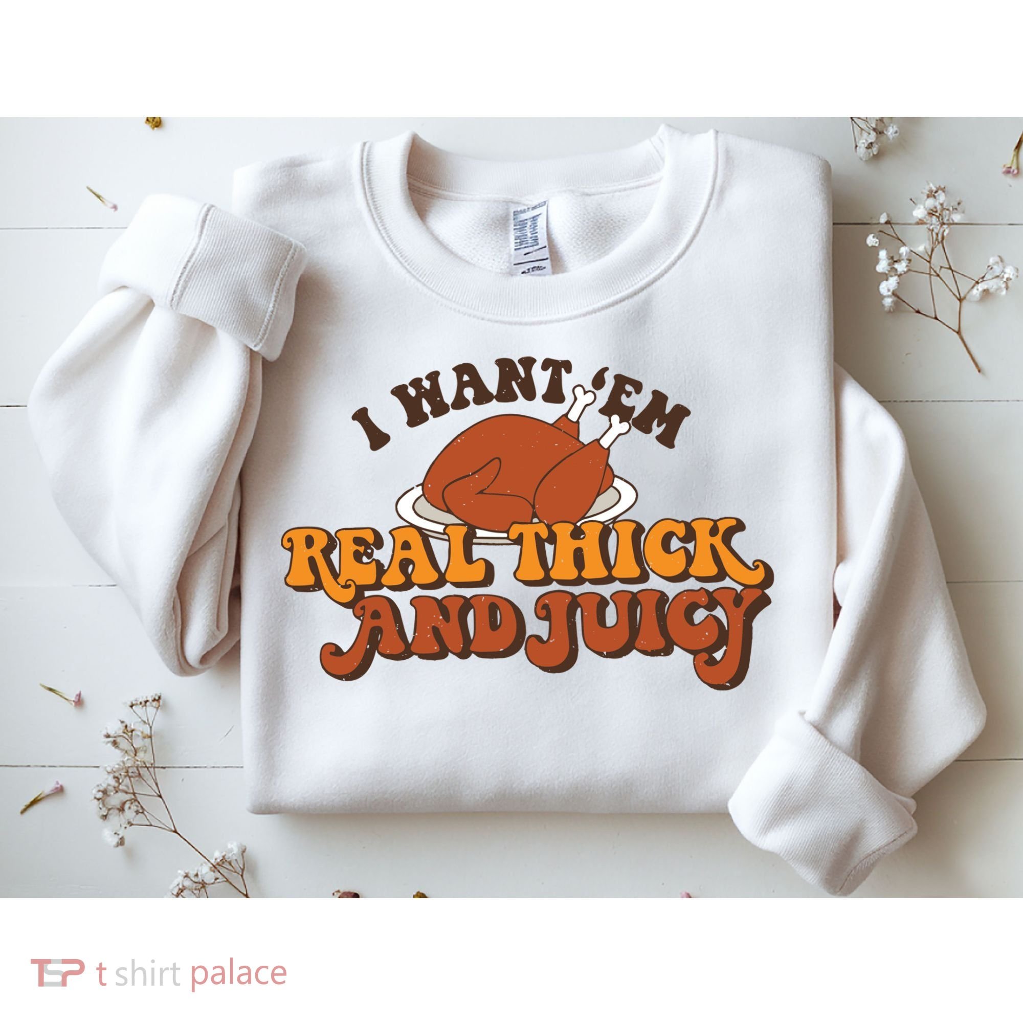 I Want Em Real Thick And Juicy Funny Thanksgiving Sweatshirt