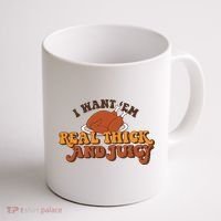 I Want Em Real Thick And Juicy Funny Thanksgiving Coffee Mug thumb 1