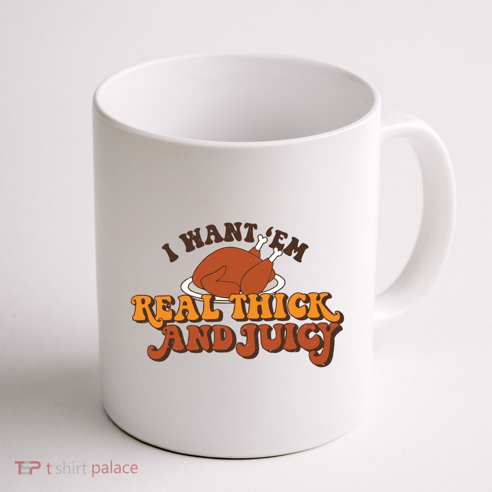 I Want Em Real Thick And Juicy Funny Thanksgiving Coffee Mug