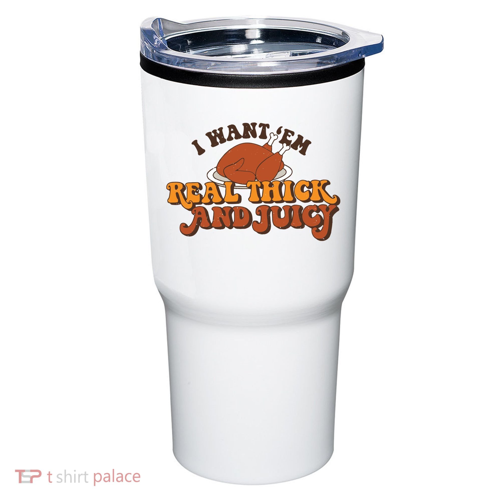 I Want Em Real Thick And Juicy Funny Thanksgiving Tumbler