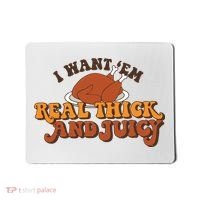 I Want Em Real Thick And Juicy Funny Thanksgiving Mousepad thumb 0