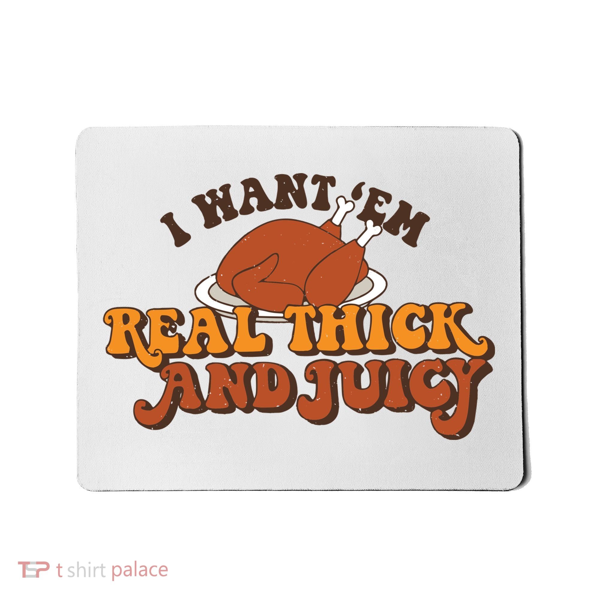 I Want Em Real Thick And Juicy Funny Thanksgiving Mousepad