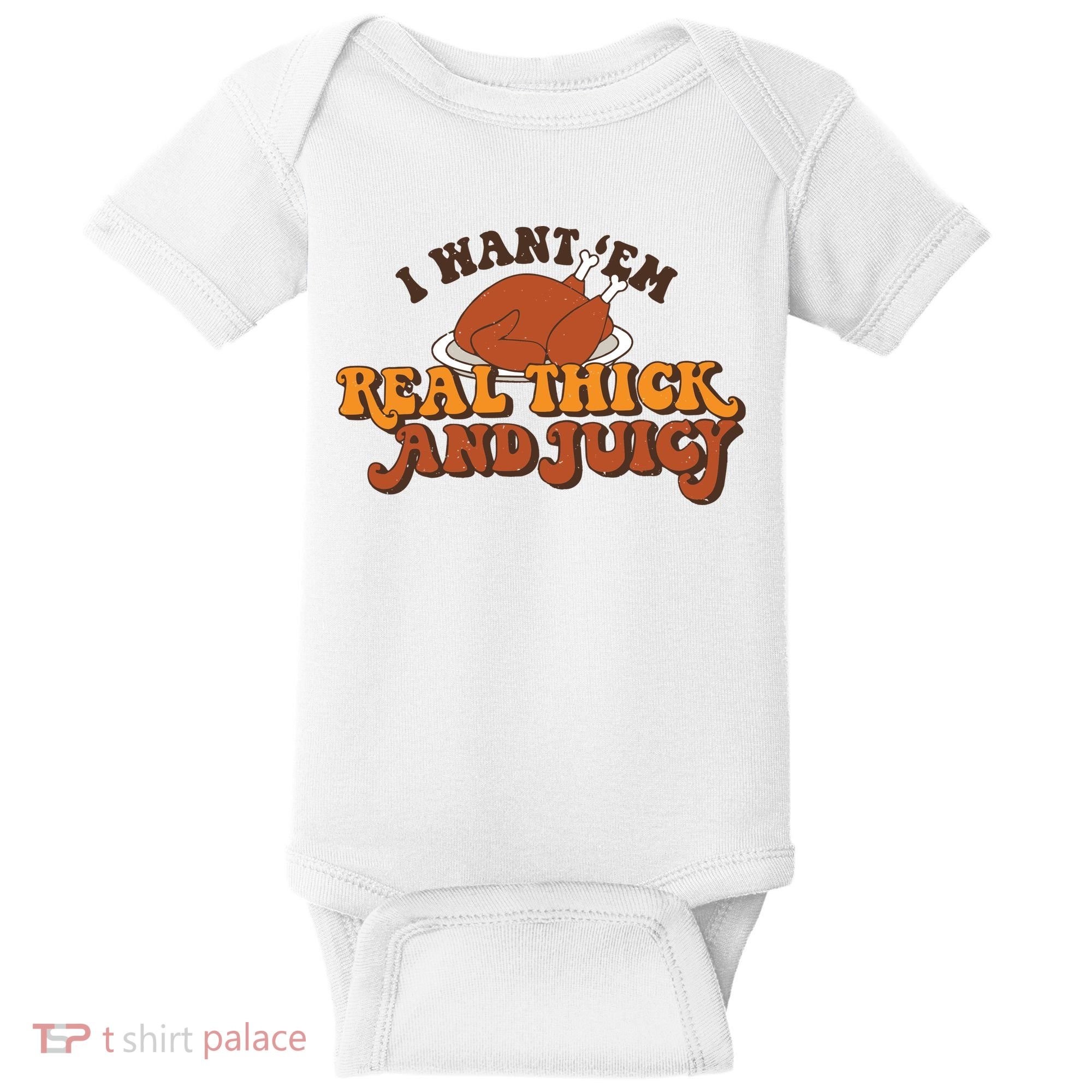 I Want Em Real Thick And Juicy Funny Thanksgiving Baby Bodysuit