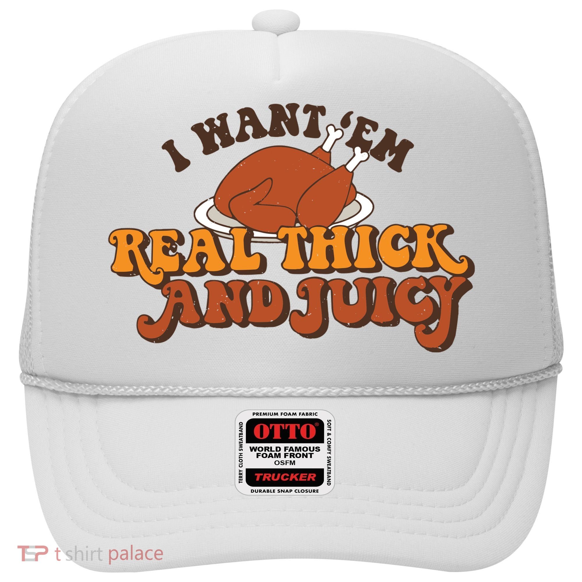 I Want Em Real Thick And Juicy Funny Thanksgiving Hat