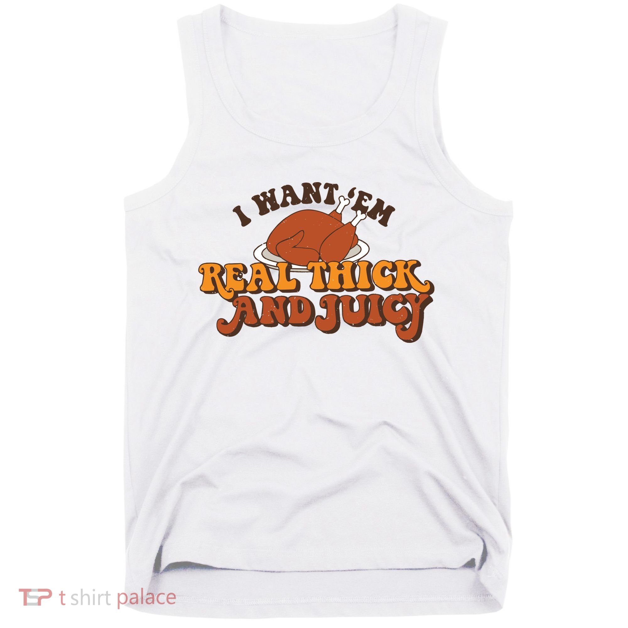 I Want Em Real Thick And Juicy Funny Thanksgiving Tank Top