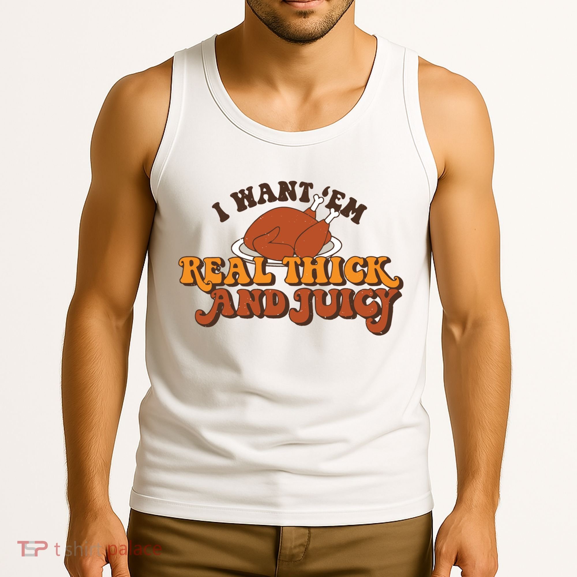 I Want Em Real Thick And Juicy Funny Thanksgiving Tank Top
