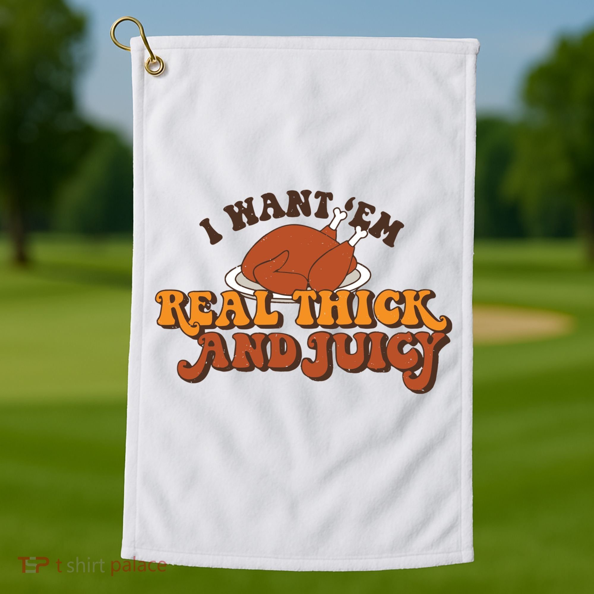 I Want Em Real Thick And Juicy Funny Thanksgiving Golf Towel
