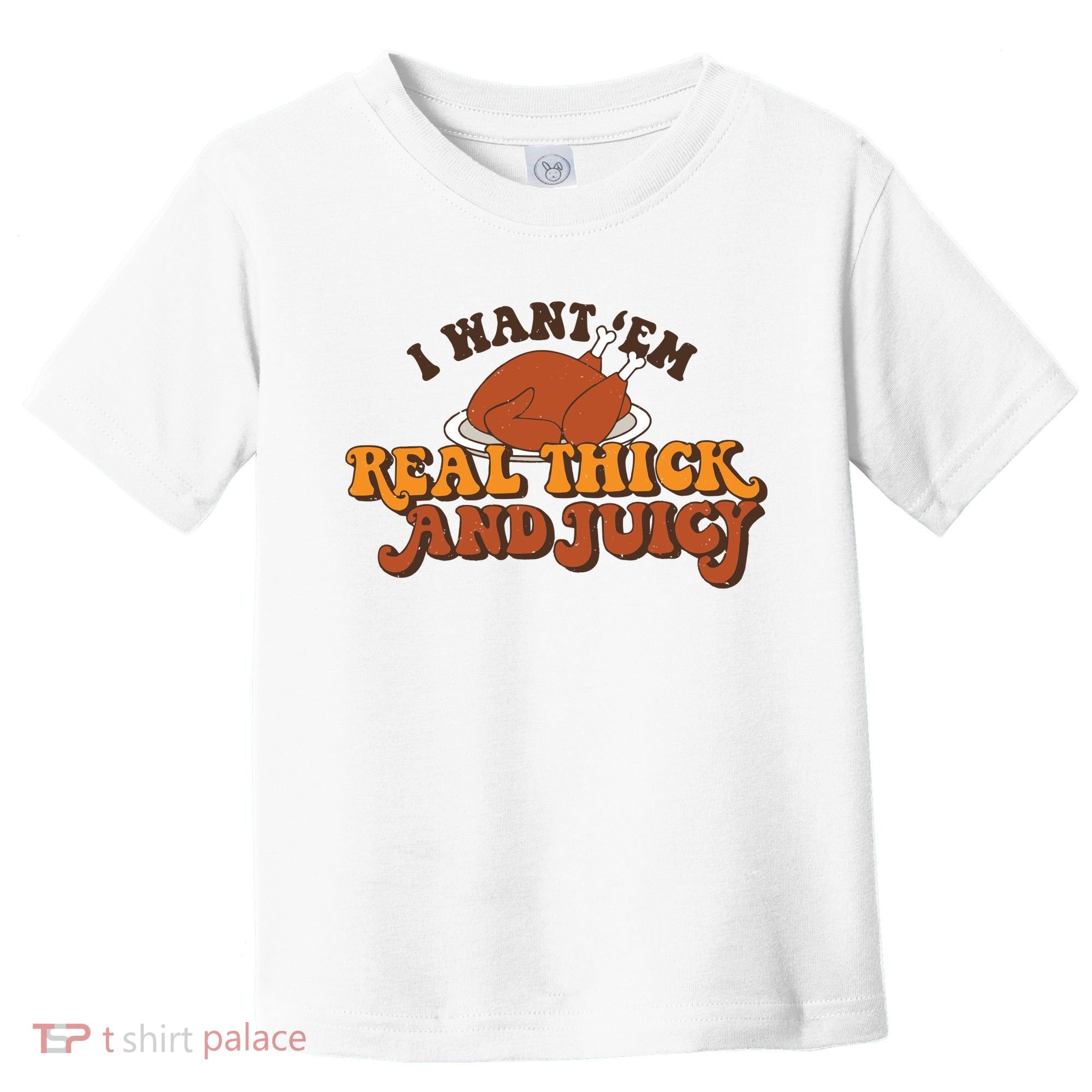 I Want Em Real Thick And Juicy Funny Thanksgiving Toddler T-Shirt