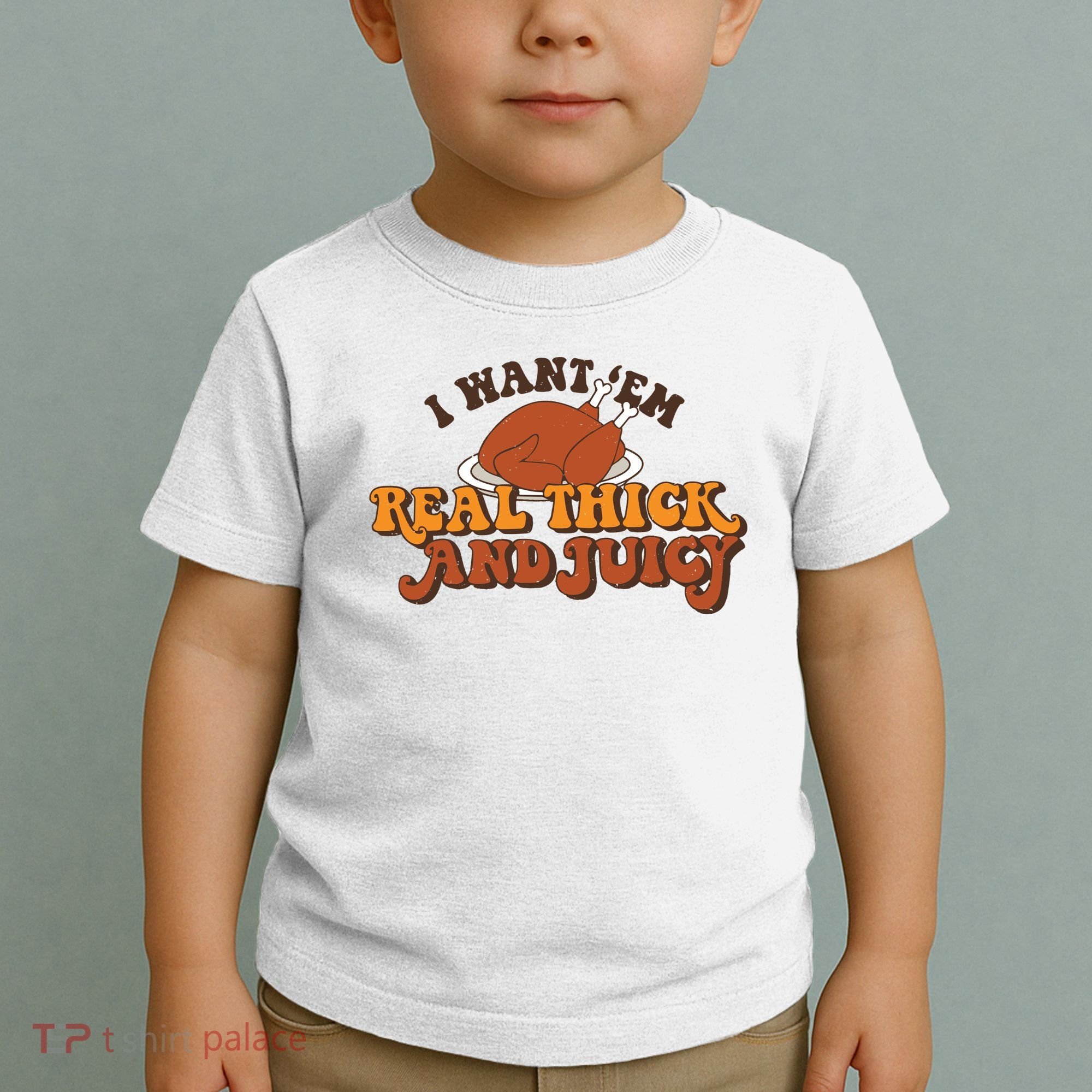 I Want Em Real Thick And Juicy Funny Thanksgiving Toddler T-Shirt