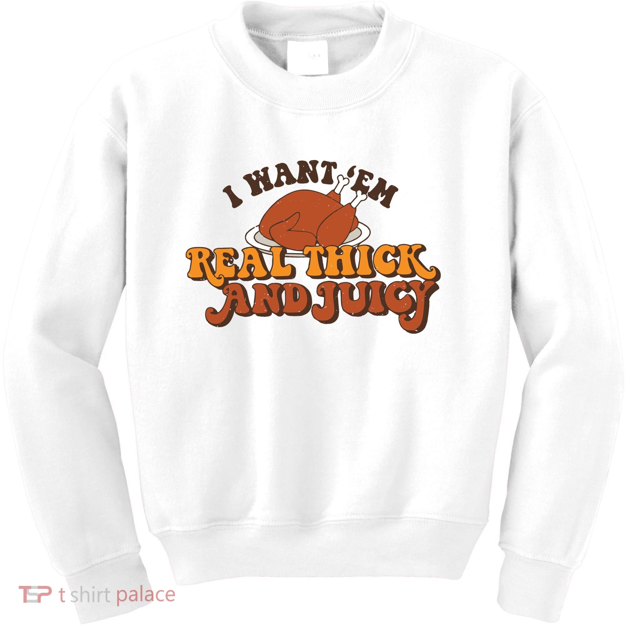 I Want Em Real Thick And Juicy Funny Thanksgiving Kids Sweatshirt