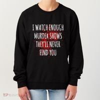 I Watch Enough Murder Shows TheyLl Never Find You Women's Sweatshirt thumb 0