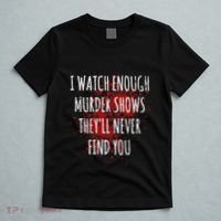 I Watch Enough Murder Shows TheyLl Never Find You T-Shirt thumb 5