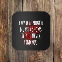 I Watch Enough Murder Shows TheyLl Never Find You Coaster thumb 0