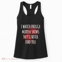 I Watch Enough Murder Shows TheyLl Never Find You Women's Tank Top thumb 0