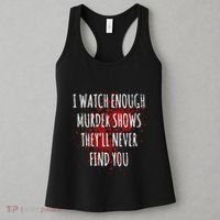 I Watch Enough Murder Shows TheyLl Never Find You Women's Tank Top thumb 3