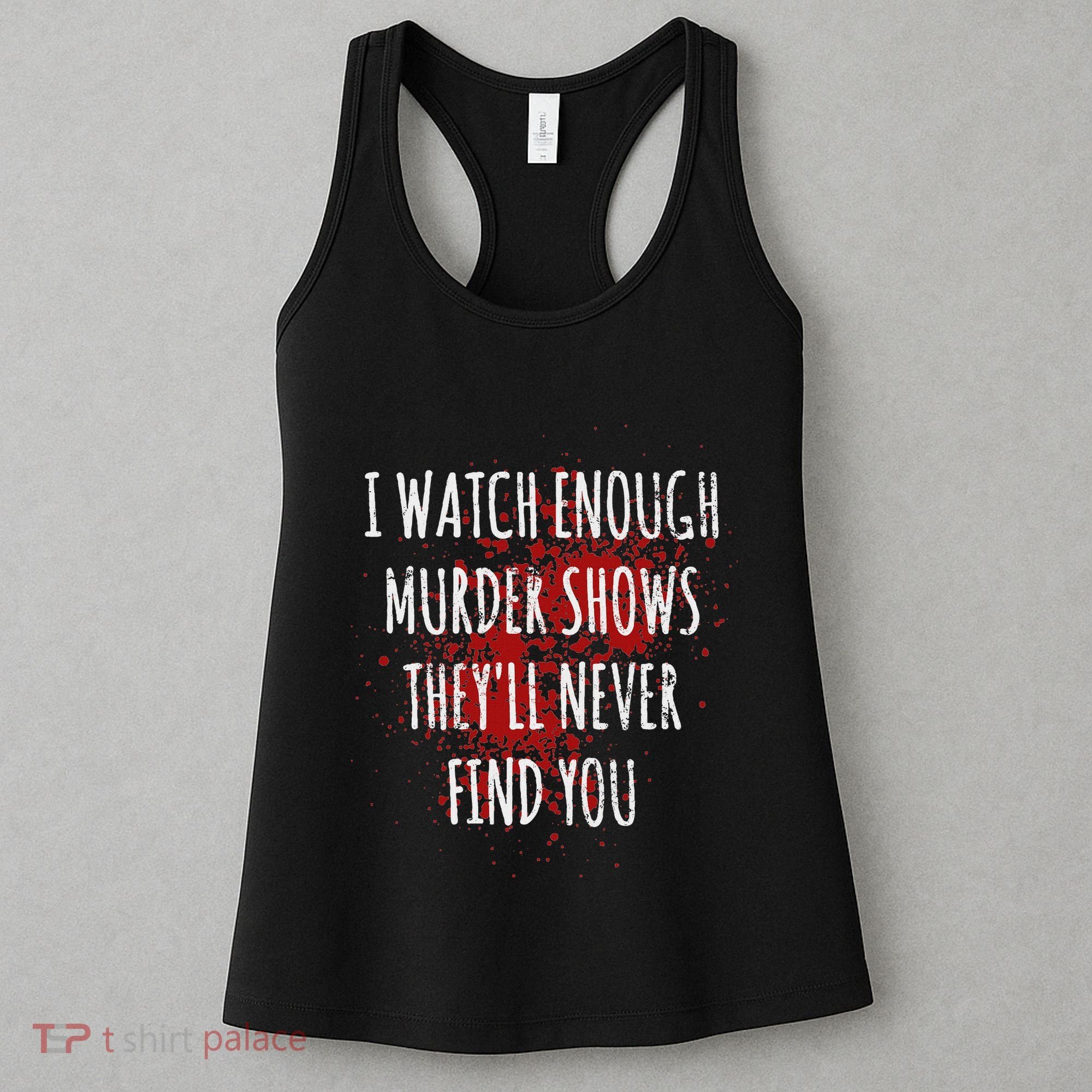 I Watch Enough Murder Shows TheyLl Never Find You Women's Tank Top