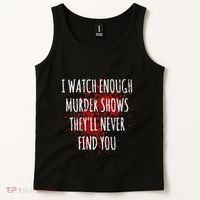I Watch Enough Murder Shows TheyLl Never Find You Tank Top thumb 2