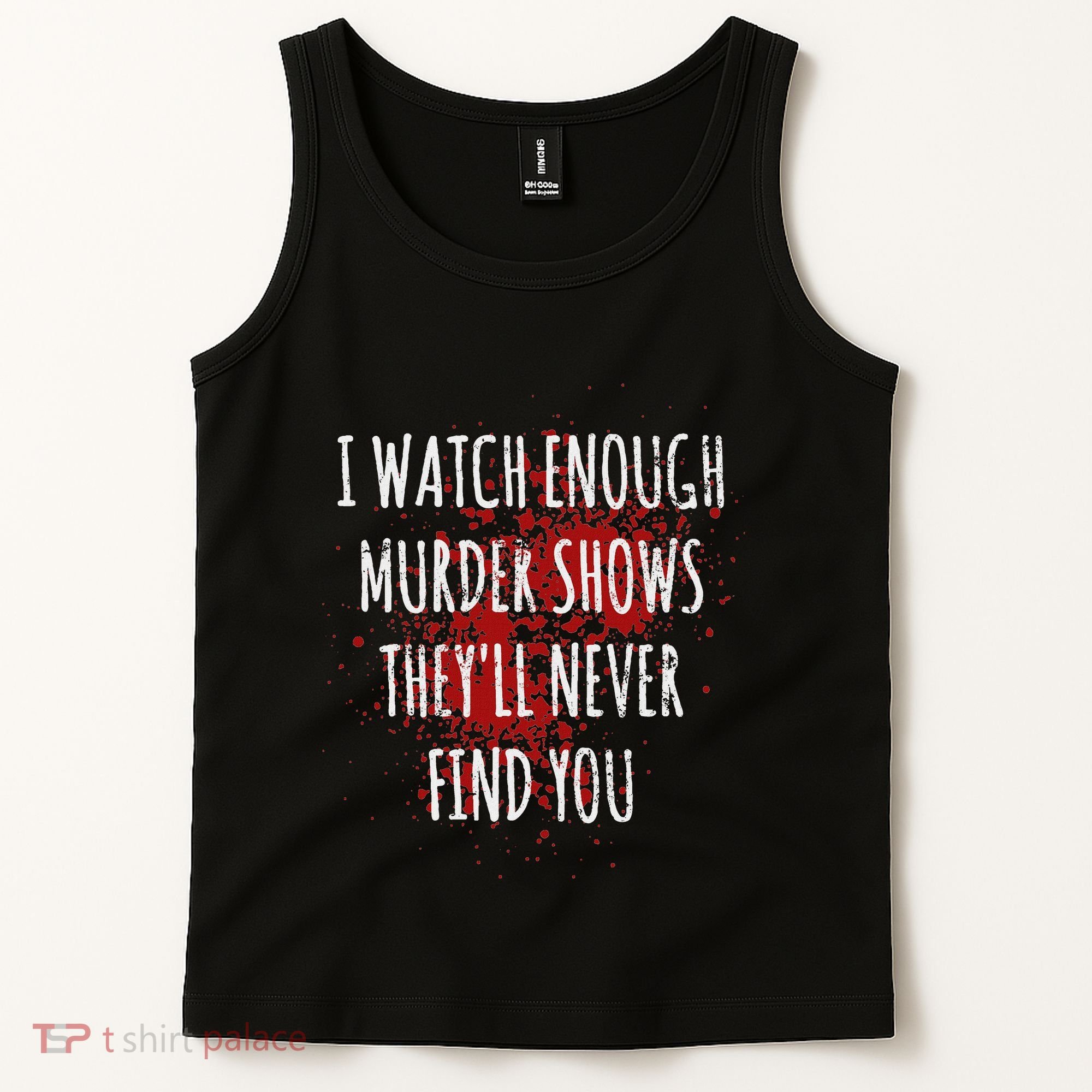 I Watch Enough Murder Shows TheyLl Never Find You Tank Top