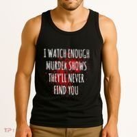 I Watch Enough Murder Shows TheyLl Never Find You Tank Top thumb 3