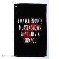 I Watch Enough Murder Shows TheyLl Never Find You Golf Towel thumb 0