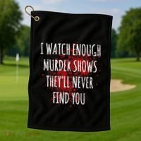 I Watch Enough Murder Shows TheyLl Never Find You Golf Towel thumb 1