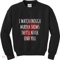 I Watch Enough Murder Shows TheyLl Never Find You Kids Sweatshirt thumb 0