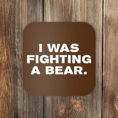 I Was Fighting A Bear Funny Coaster