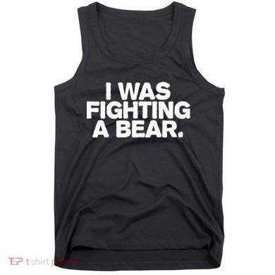 I Was Fighting A Bear Funny Injury Get Well Gift Tank Top