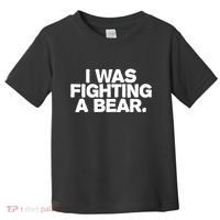 I Was Fighting A Bear Funny Injury Get Well Gift Toddler T-Shirt thumb 0