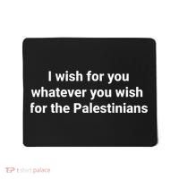I Wish For You Whatever You Wish For The Palestinians Mousepad thumb 0