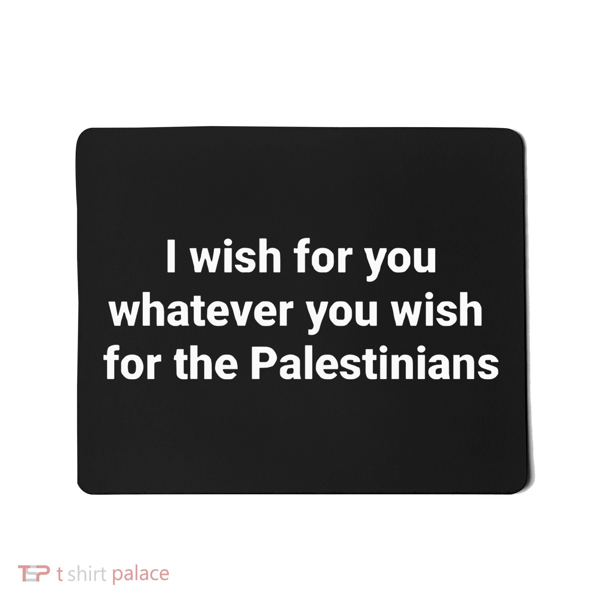 I Wish For You Whatever You Wish For The Palestinians Mousepad