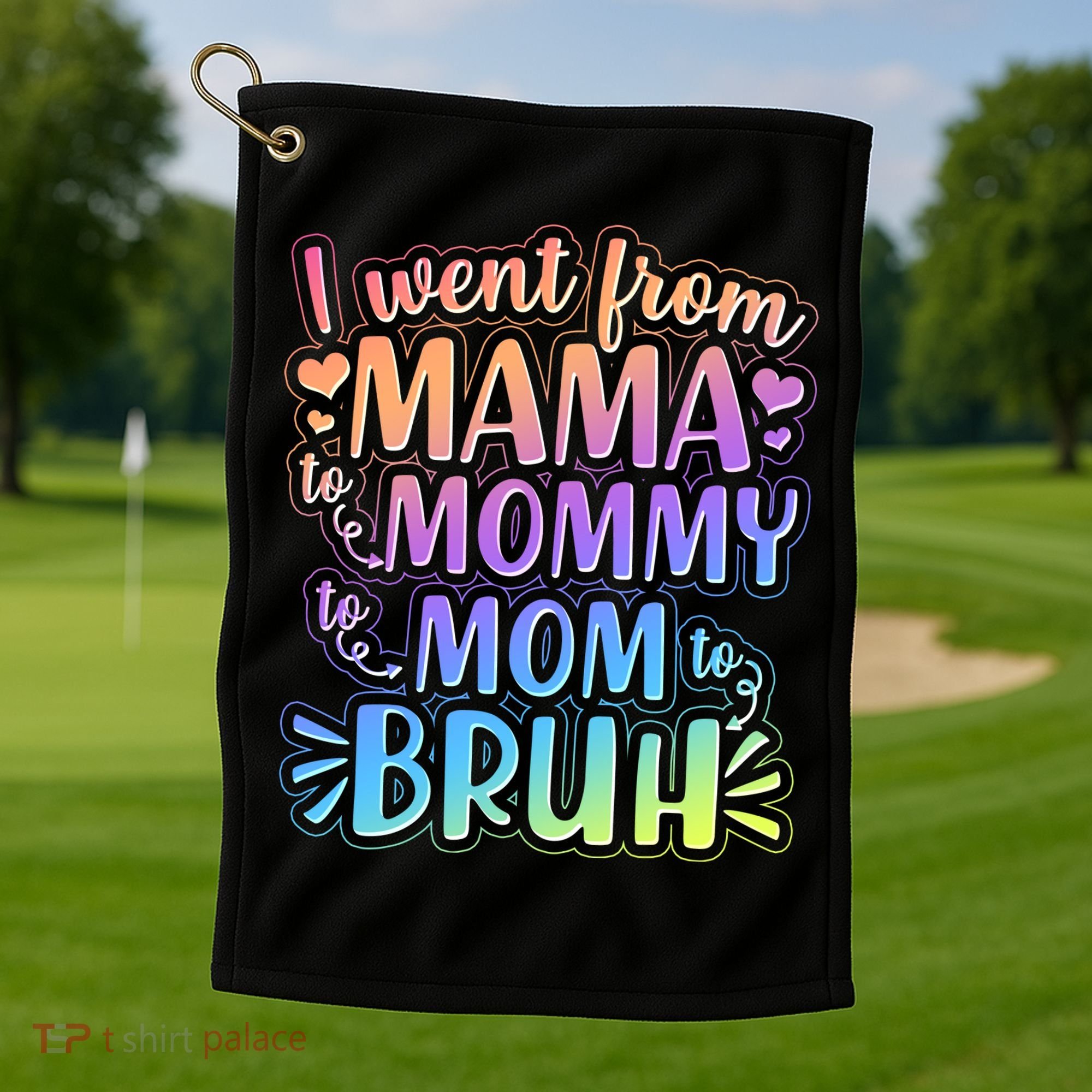 I Went From Mama Mommy Mom To BRUH Golf Towel