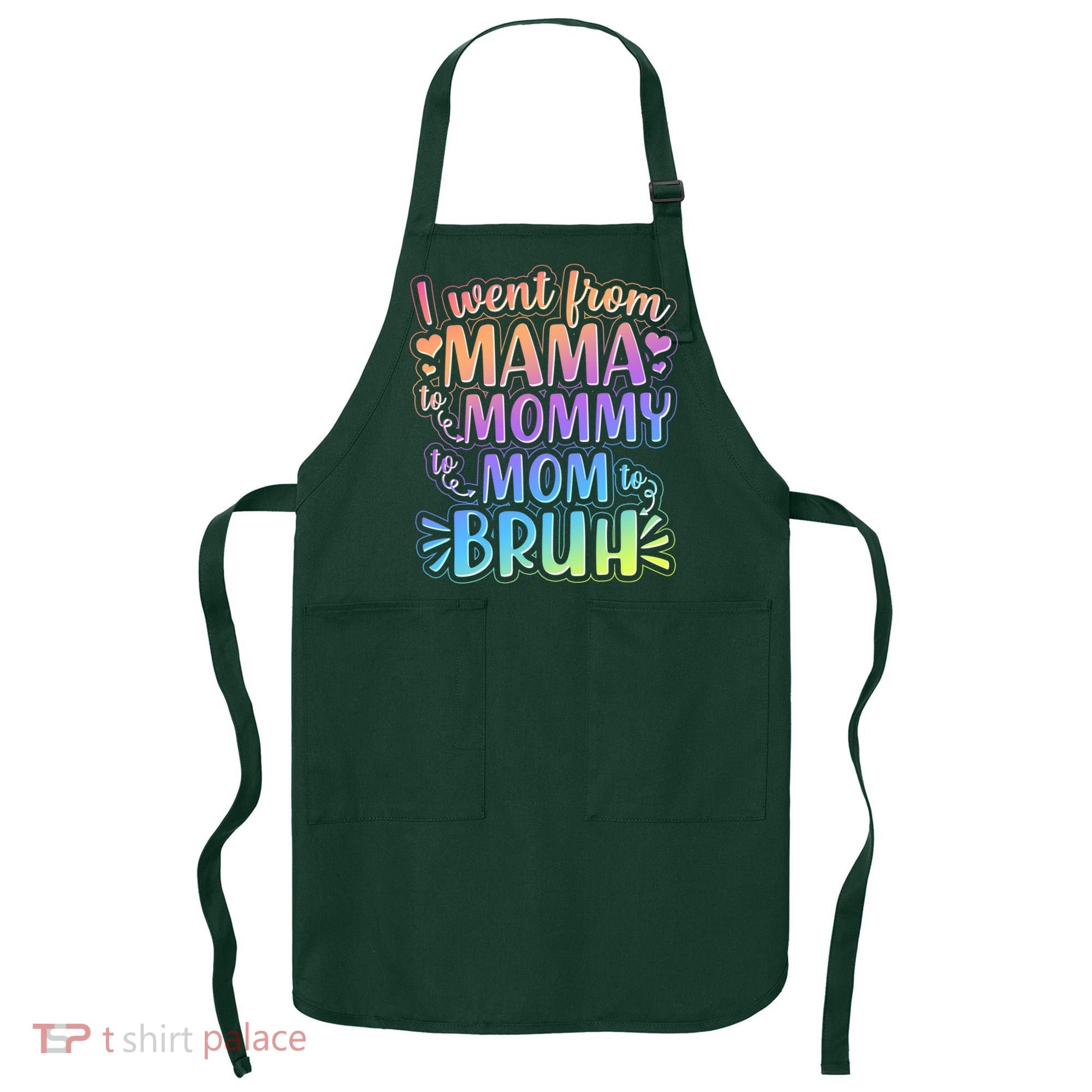 I Went From Mama Mommy Mom To BRUH Apron