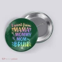 I Went From Mama Mommy Mom To BRUH Button thumb 0