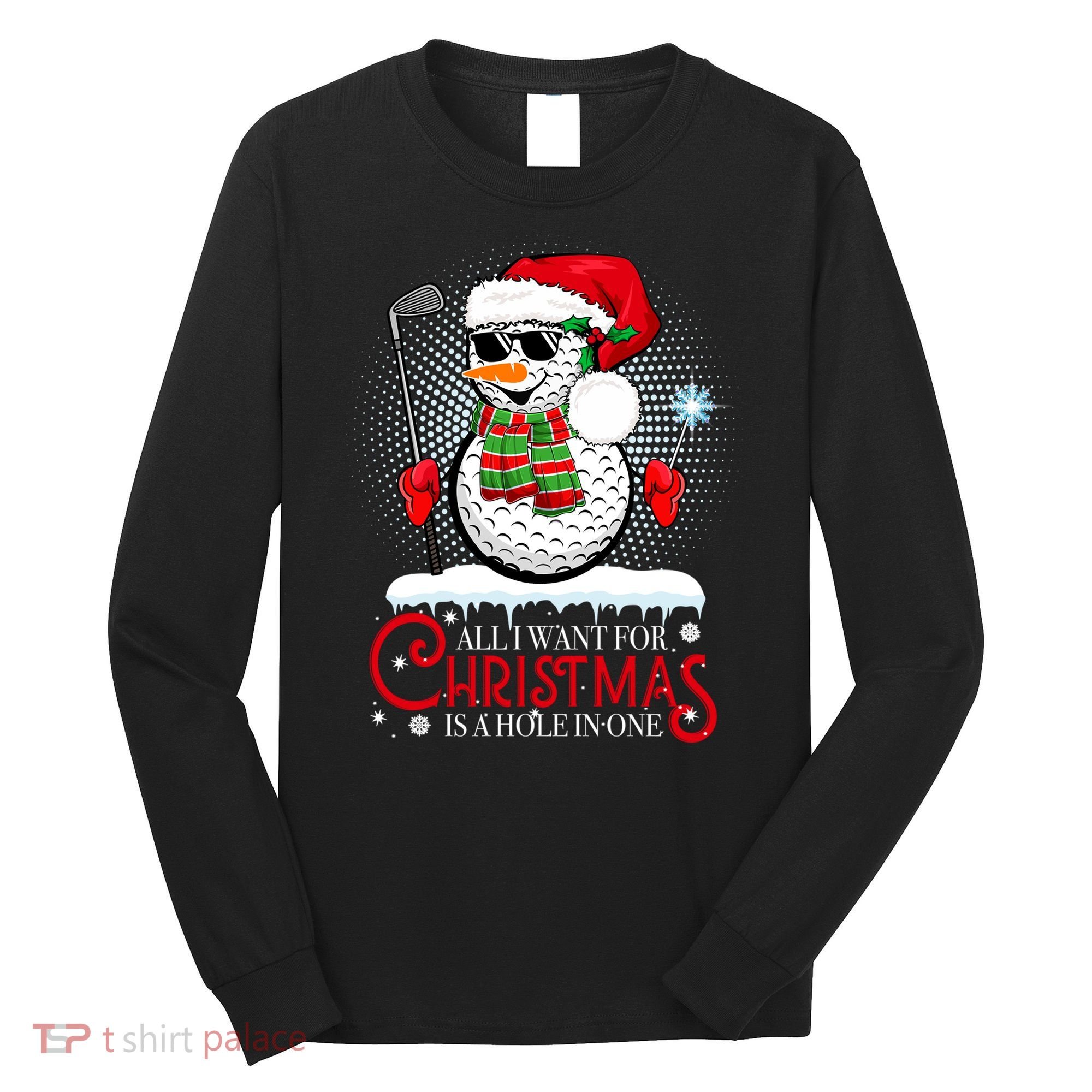 I Want For Christmas Is A Hole In One Golf Ball Snowman Xmas Long Sleeve Shirt