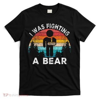 I Was Fighting A Bear Get Well Soon Broken Arm Surgery Retro T-Shirt