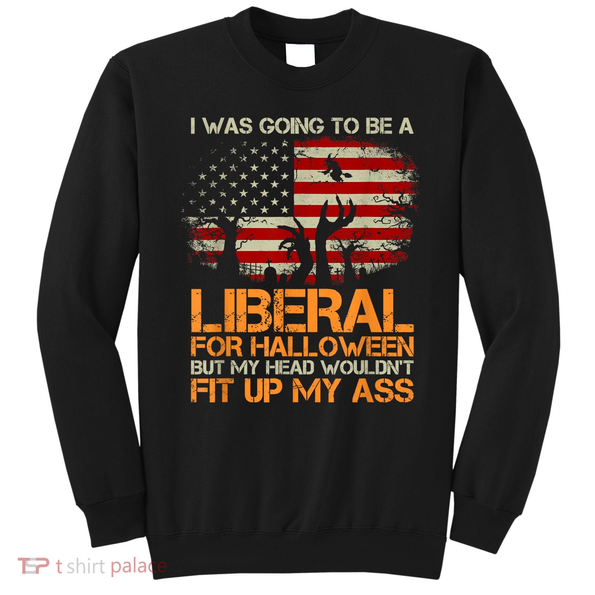 I Was Going To Be A Liberal For Halloween Flag Sweatshirt