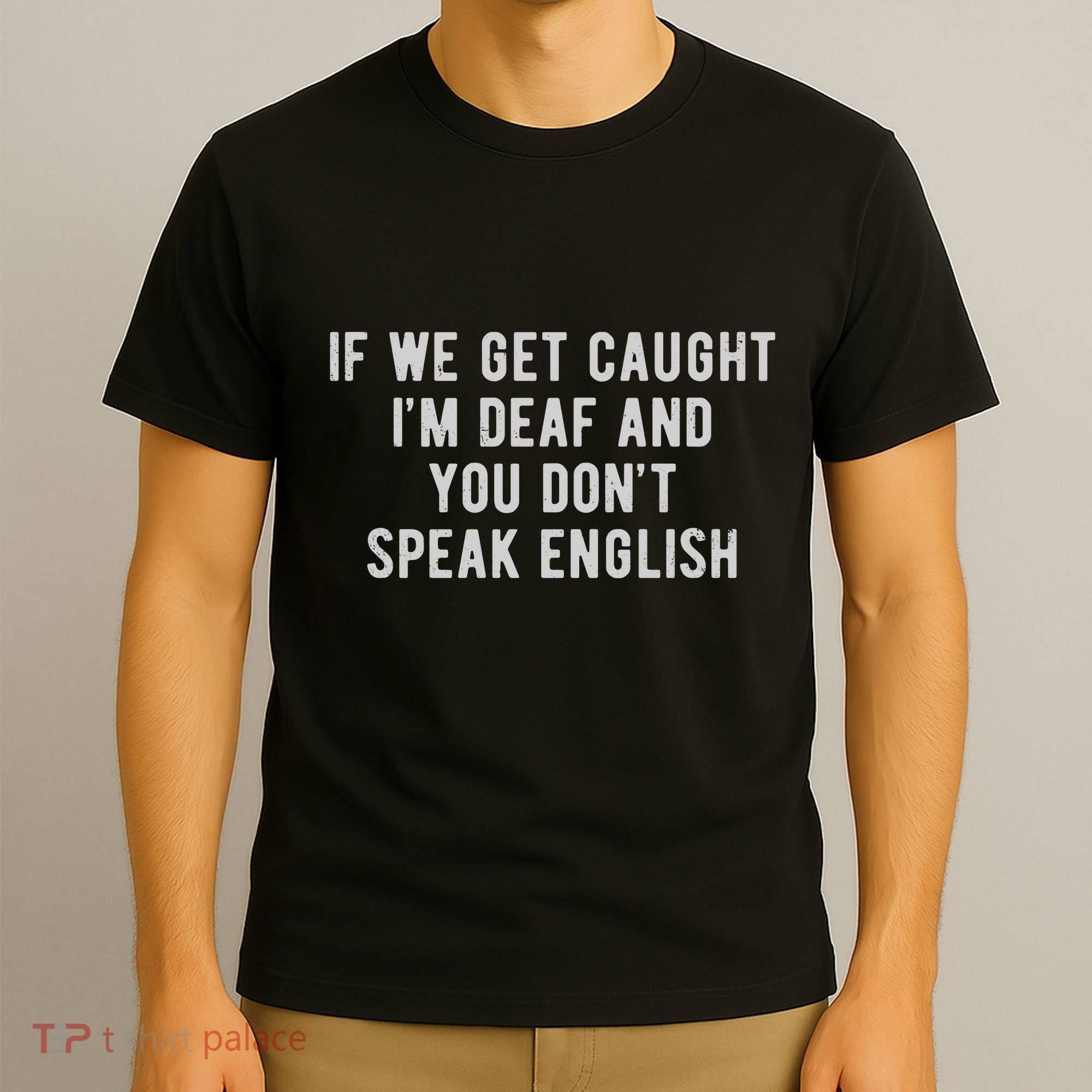 If We Get Caught IM Deaf And You DonT Speak English T-Shirt
