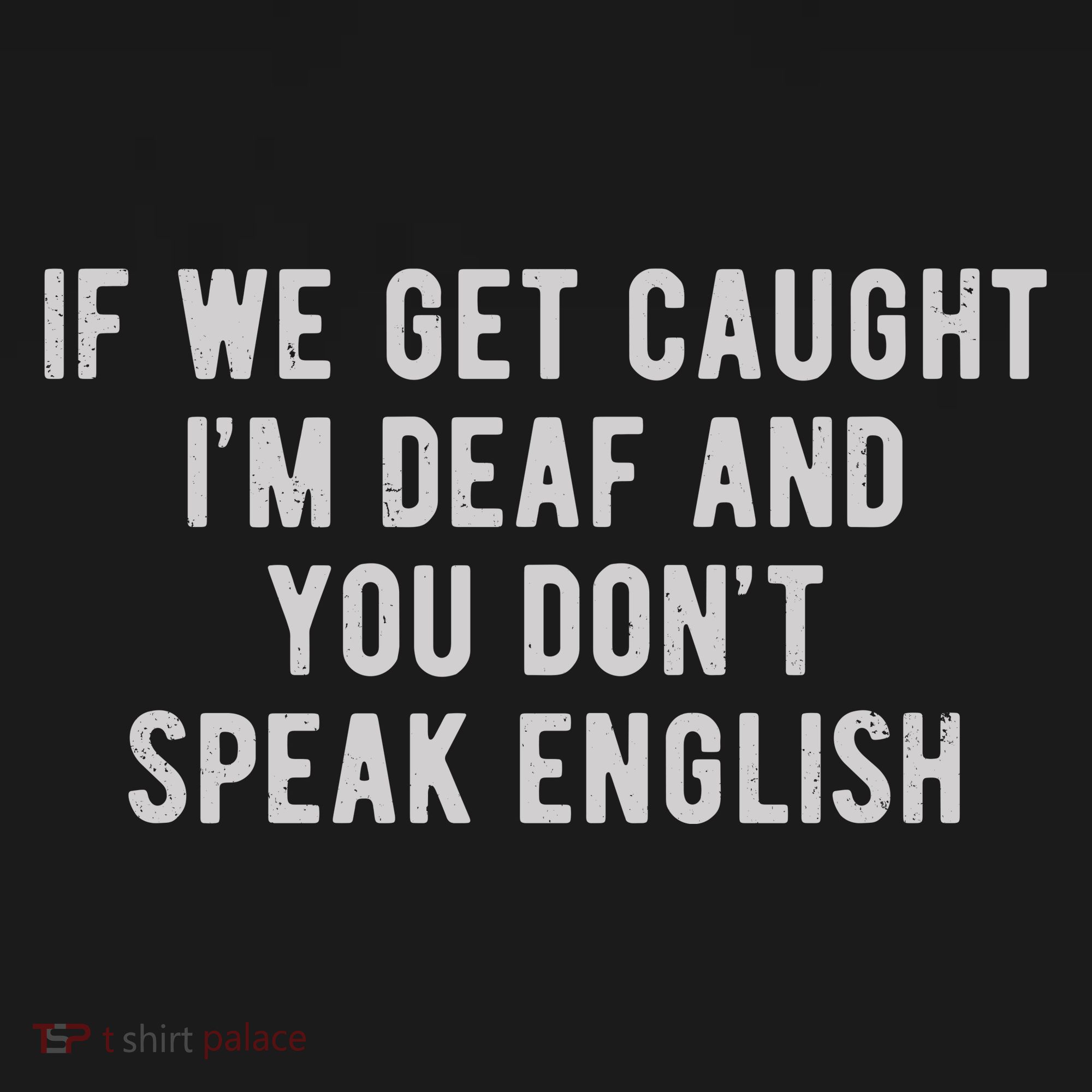 If We Get Caught IM Deaf And You DonT Speak English T-Shirt