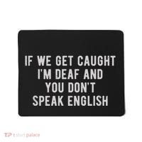 If We Get Caught IM Deaf And You DonT Speak English Mousepad thumb 0